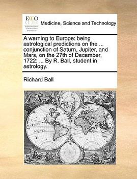 Paperback A warning to Europe: being astrological predictions on the ... conjunction of Saturn, Jupiter, and Mars, on the 27th of December, 1722; ... Book