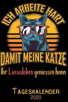 Ich arbeite hart damit meine Katze ihr Luxusleben geniessen kann - Tageskalender 2020: DIN A5 Kalender / Terminplaner / Tagesplaner 2020 12 Monate: ... 2020 – Jeder Tag auf 1 Seite (German Edition)