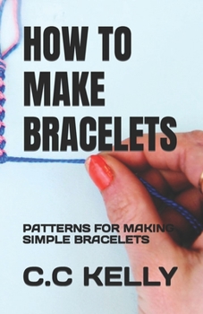 Paperback How to Make Bracelets: Patterns for Making Simple Bracelets Book
