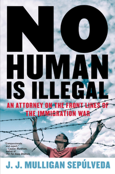 Hardcover No Human Is Illegal: An Attorney on the Front Lines of the Immigration War Book