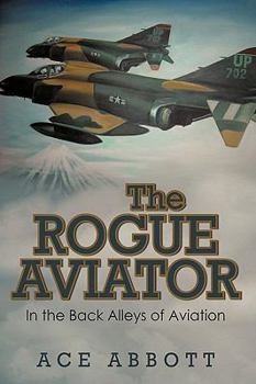 Paperback The Rogue Aviator: In the Back Alleys of Aviation Book