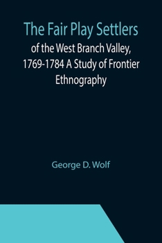 Paperback The Fair Play Settlers of the West Branch Valley, 1769-1784 A Study of Frontier Ethnography Book
