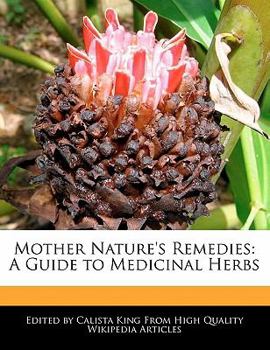 Mother Nature's Remedies : A Guide to Medicinal Herbs