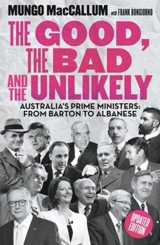 Paperback The Good, the Bad and the Unlikely: Australia's Prime Ministers: From Barton to Albanese Book