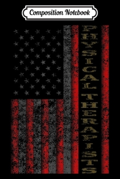 Composition Notebook: Cool Patriotic Physical Therapists USA - US Flag Gift Idea  Journal/Notebook Blank Lined Ruled 6x9 100 Pages