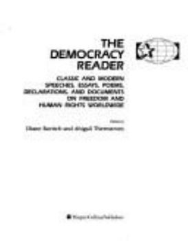 Hardcover The Democracy Reader: Classic and Modern Speeches, Essays, Poems, Declarations, and Documents on Freedom and Human Rights Worldwide Book