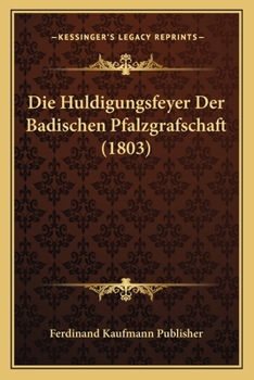 Paperback Die Huldigungsfeyer Der Badischen Pfalzgrafschaft (1803) [German] Book