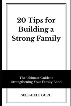 Paperback 20 Tips for Building a Strong Family: The Ultimate Guide to Strengthening Your Family Bond Book