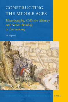 Hardcover Constructing the Middle Ages: Historiography, Collective Memory and Nation-Building in Luxembourg Book