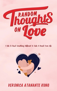 Paperback Random Thoughts on Love: I Like To Read Something Different To Take A Break From Life Book