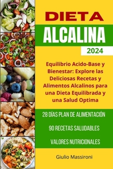 Dieta Alcalina: Equilibrio Acido-Base y Bienestar: Explore las Deliciosas Recetas y Alimentos Alcalinos para una Dieta Equilibrada y u