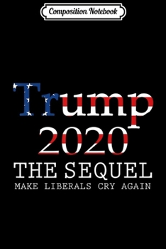 Paperback Composition Notebook: Trump Sequel Elect GOP 2020 Liberals Cry Again NPC SJW Journal/Notebook Blank Lined Ruled 6x9 100 Pages Book