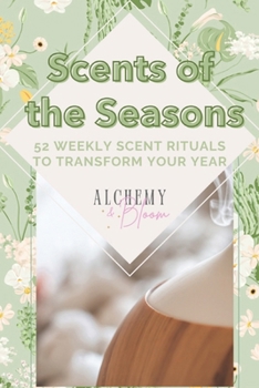 Paperback Scents of the Seasons: 52 Weekly Scent Rituals to Transform Your Year Book