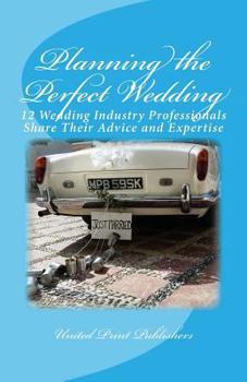 Paperback Planning the Perfect Wedding: 12 Wedding Industry Professionals Share Their Advice and Expertise Book