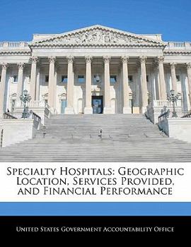 Paperback Specialty Hospitals: Geographic Location, Services Provided, and Financial Performance Book
