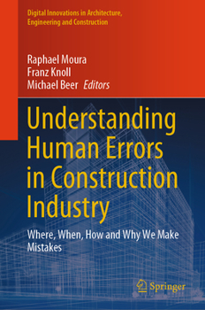 Hardcover Understanding Human Errors in Construction Industry: Where, When, How and Why We Make Mistakes Book