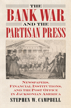 Paperback The Bank War and the Partisan Press: Newspapers, Financial Institutions, and the Post Office in Jacksonian America Book