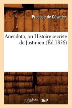 Paperback Anecdota, Ou Histoire Secrète de Justinien (Éd.1856) [French] Book