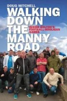 Paperback Walking Down the Manny Road: Inside Bolton's Football Hooligan Gangs Book