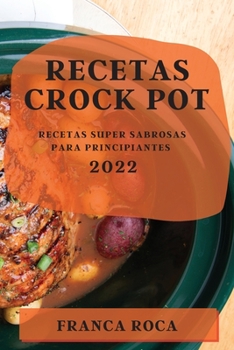 Paperback Recetas Crock Pot 2022: Recetas Super Sabrosas Para Principiantes [Spanish] Book