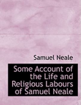 Paperback Some Account of the Life and Religious Labours of Samuel Neale [Large Print] Book