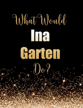 Paperback What Would Ina Garten Do?: Large Notebook/Diary/Journal for Writing 100 Pages, Ina Garten Gift for Fans Book