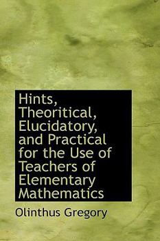 Hardcover Hints, Theoritical, Elucidatory, and Practical for the Use of Teachers of Elementary Mathematics Book