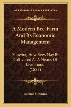 A Modern Bee-farm And Its Economic Management: Showing How Bees May Be Cultivated As A Means Of Livelihood