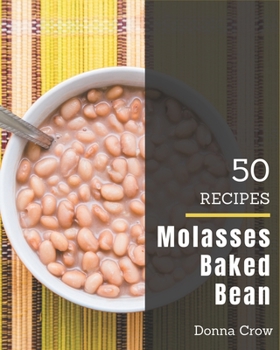 Paperback 50 Molasses Baked Bean Recipes: The Best Molasses Baked Bean Cookbook that Delights Your Taste Buds Book