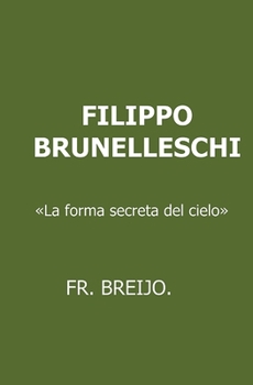 FILIPPO BRUNELLESCHI: «La forma secreta del cielo» (BIOGRAFÍAS) (Spanish Edition)