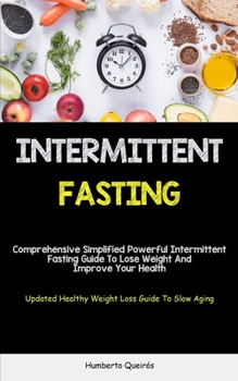 Paperback Intermittent Fasting: Comprehensive Simplified Powerful Intermittent Fasting Guide To Lose Weight And Improve Your Health (Updated Healthy W Book