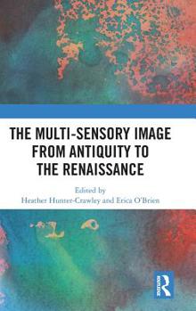 Hardcover The Multi-Sensory Image from Antiquity to the Renaissance Book