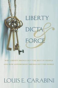 Paperback Liberty, Dicta & Force: Why Liberty Brings Out the Best in People and How Government Brings Out the Worst Book