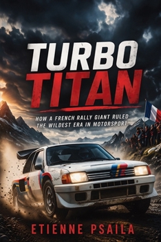 Turbo Titan: How a French Rally Giant Ruled the Wildest Era in Motorsport