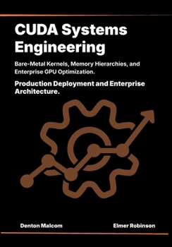 Paperback CUDA Systems Engineering: Bare-Metal Kernels, Memory Hierarchies, and Enterprise GPU Optimization Book
