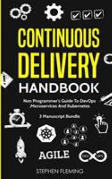 Continuous Delivery Handbook: Non-Programmer's Guide To DevOps, Microservices And Kubernetes