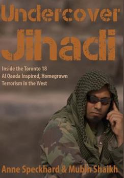 Hardcover Undercover Jihadi: Inside the Toronto 18 - Al Qaeda Inspired, Homegrown Terrorism in the West Book