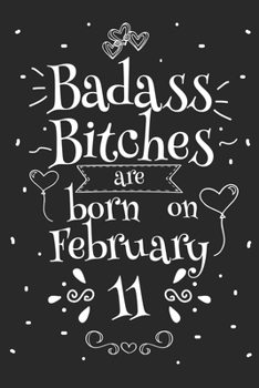 Badass Bitches Are Born On February 11: Funny Blank Lined Notebook Gift for Women and Birthday Card Alternative for Friend or Coworker