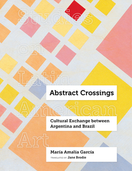 Abstract Crossings: Cultural Exchange between Argentina and Brazil - Book  of the Studies on Latin American Art