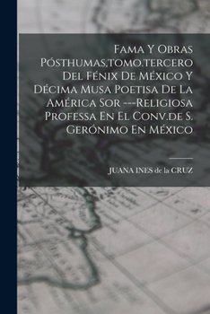 Paperback Fama Y Obras Pósthumas, tomo.tercero Del Fénix De México Y Décima Musa Poetisa De La América Sor ---religiosa Professa En El Conv.de S. Gerónimo En Mé [Spanish] Book