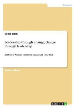 Paperback Leadership through change, change through leadership: Analysis of Nissan's successful turnaround 1999-2001 Book