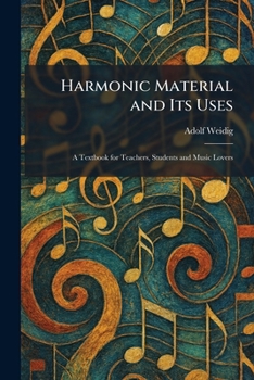 Paperback Harmonic Material and Its Uses: A Textbook for Teachers, Students and Music Lovers Book