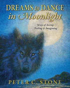 Paperback Dreams to Dance in Moonlight: Ways of Seeing, Feeling & Imagining Book