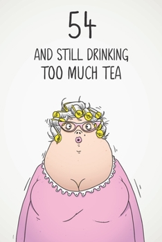 54 & Still Drinking Too Much Tea: Funny Women's 54th Birthday 122 Page Diary Journal Notebook Gift For Coffee Lovers