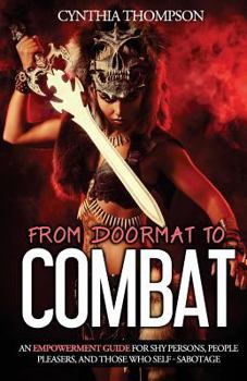 Paperback From Doormat To Combat: An Empowerment Guide For Shy Persons, People Pleasers, And Those Who Self - Sabotage Book