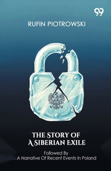 The Story Of A Siberian Exile Followed By A Narrative Of Recent Events In Poland