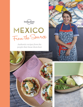 Hardcover From the Source - Mexico 1: Authentic Recipes from the People That Know Them the Best Book