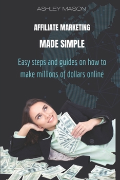 Paperback Affiliate Marketing Made Simple: Easy steps and guides on how to make millions of dollars online Book