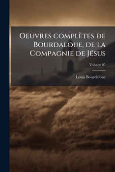 Paperback Oeuvres complètes de Bourdaloue, de la Compagnie de Jésus; Volume 05 [French] Book
