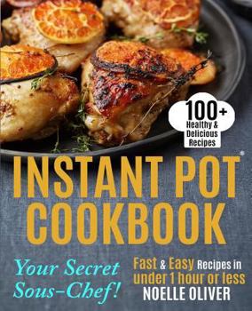 Paperback Instant Pot Cookbook: Your Secret Sous-Chef! 100+ Healthy & Delicious Instant Pot Recipes - Fast & Easy recipes in under 1 hour or Less For Book